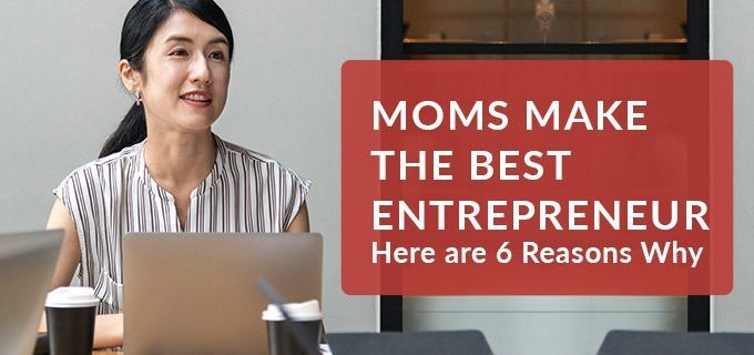 Moms Make the Best Entrepreneur Here are 6 Reasons Why