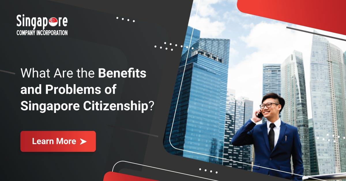 Singapore Citizenship What Are the Benefits and Problems?